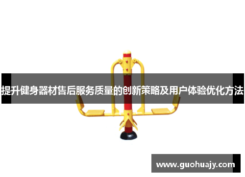 提升健身器材售后服务质量的创新策略及用户体验优化方法