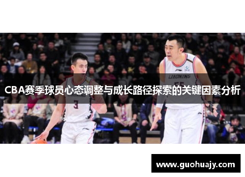 CBA赛季球员心态调整与成长路径探索的关键因素分析