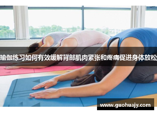 瑜伽练习如何有效缓解背部肌肉紧张和疼痛促进身体放松